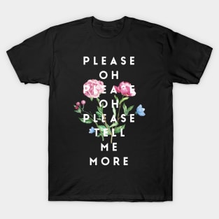 Please Oh Please Oh Please Tell Me More T-Shirt